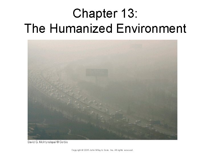 Chapter 13: The Humanized Environment Copyright © 2015 John Wiley & Sons, Inc. All