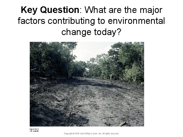 Key Question: What are the major factors contributing to environmental change today? Copyright ©