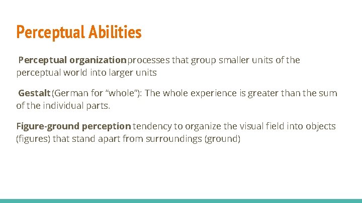 Perceptual Abilities Perceptual organization: processes that group smaller units of the perceptual world into