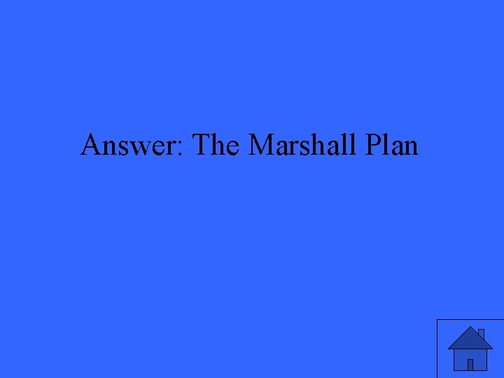 Answer: The Marshall Plan 