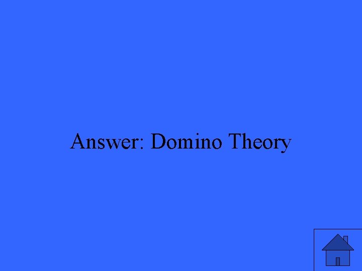 Answer: Domino Theory 
