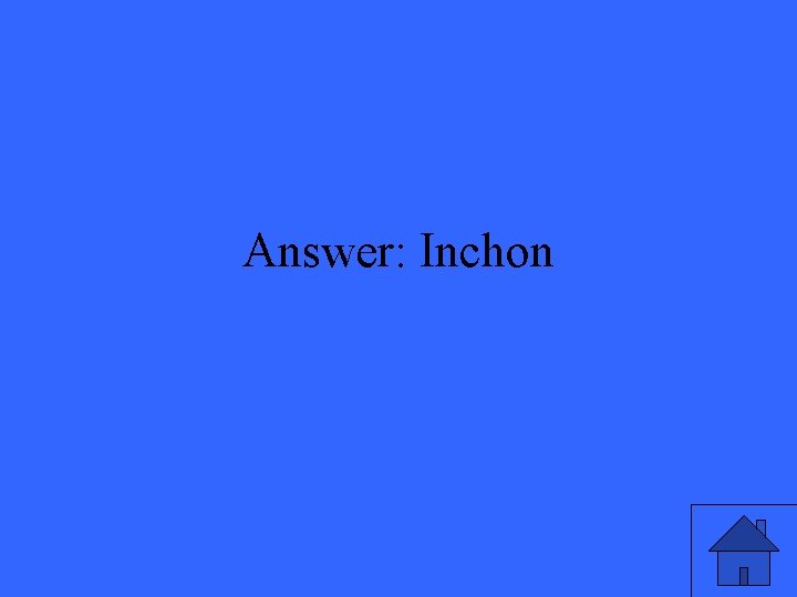 Answer: Inchon 