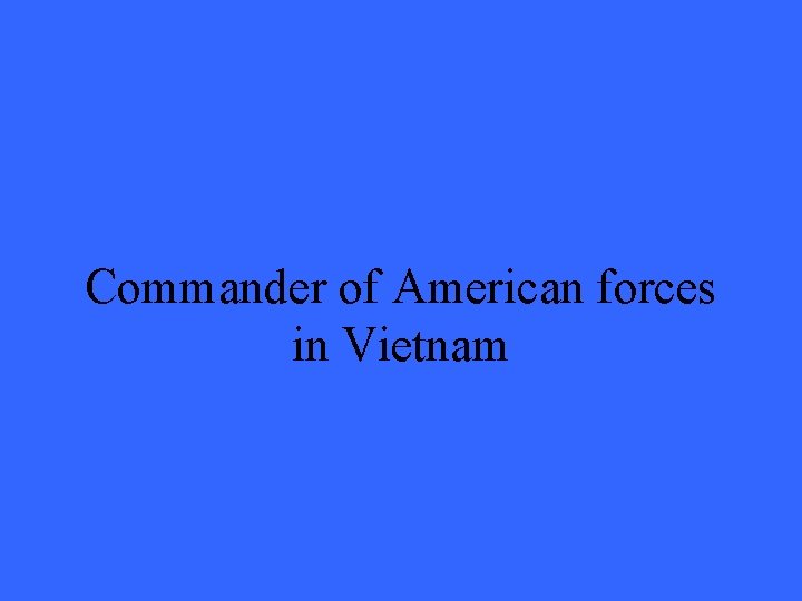 Commander of American forces in Vietnam 