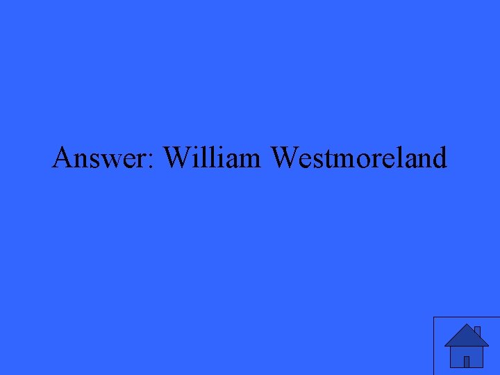 Answer: William Westmoreland 