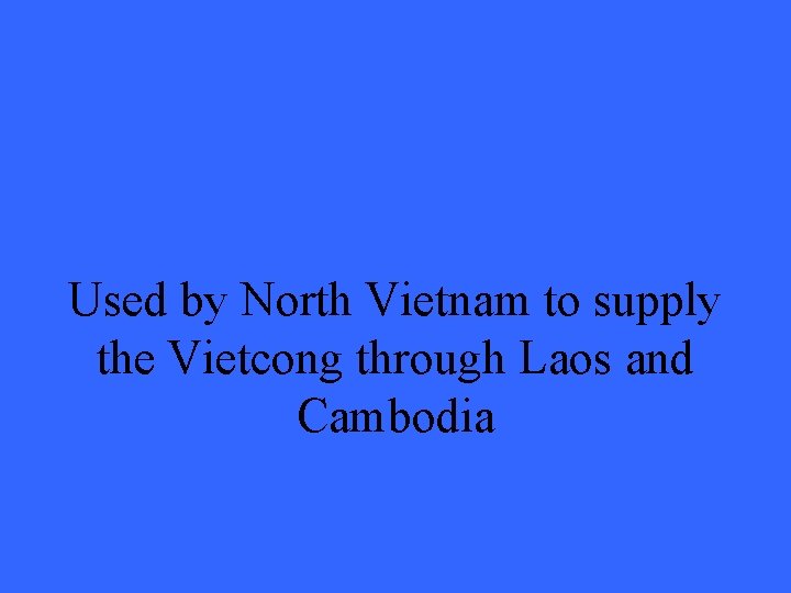 Used by North Vietnam to supply the Vietcong through Laos and Cambodia 