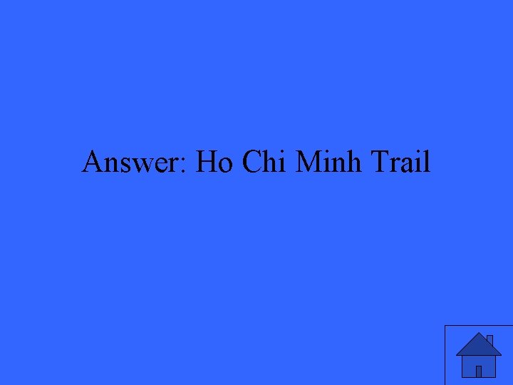 Answer: Ho Chi Minh Trail 