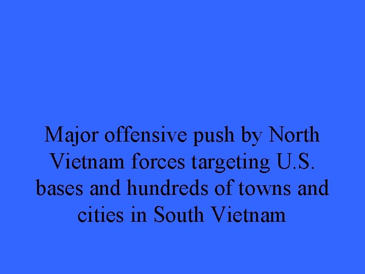 Major offensive push by North Vietnam forces targeting U. S. bases and hundreds of