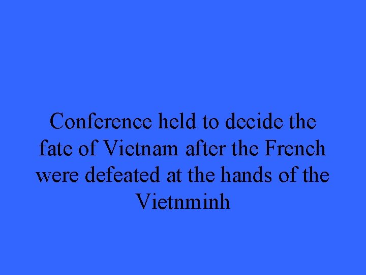 Conference held to decide the fate of Vietnam after the French were defeated at