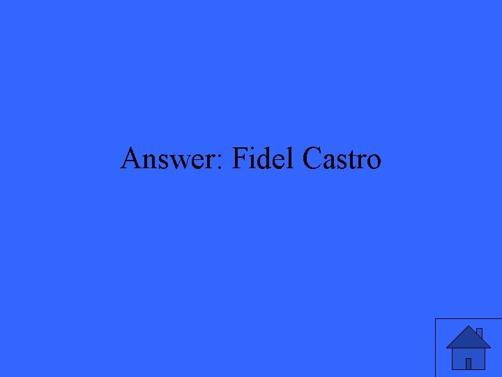 Answer: Fidel Castro 