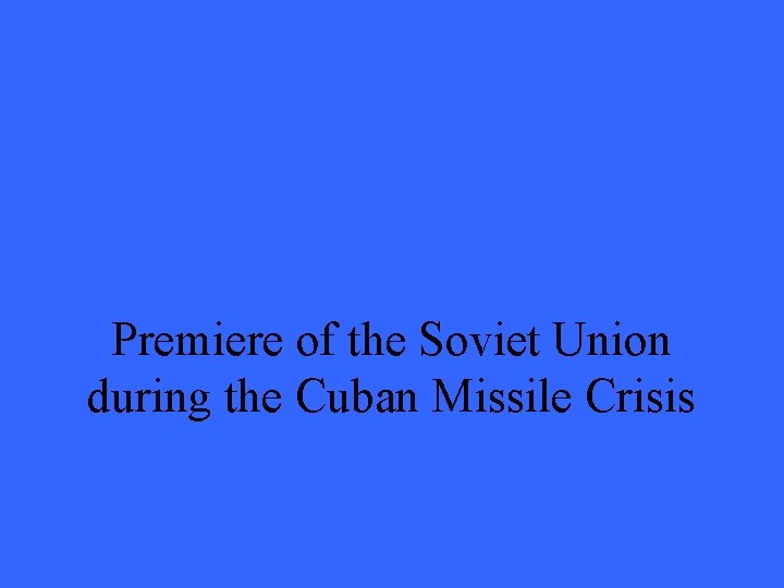 Premiere of the Soviet Union during the Cuban Missile Crisis 