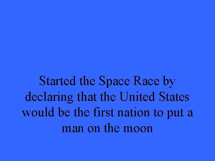 Started the Space Race by declaring that the United States would be the first