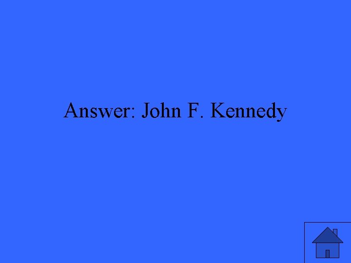 Answer: John F. Kennedy 