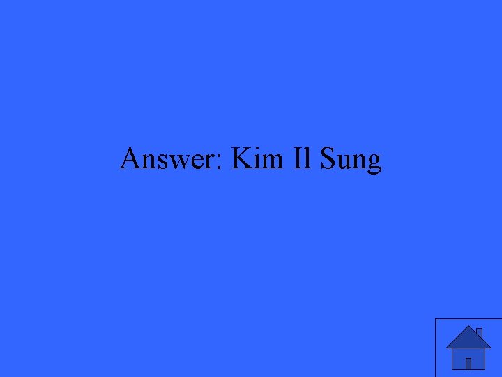 Answer: Kim Il Sung 