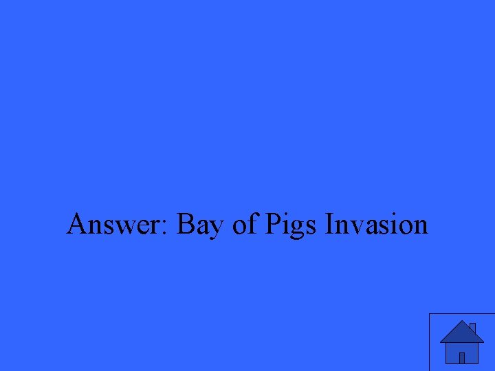 Answer: Bay of Pigs Invasion 