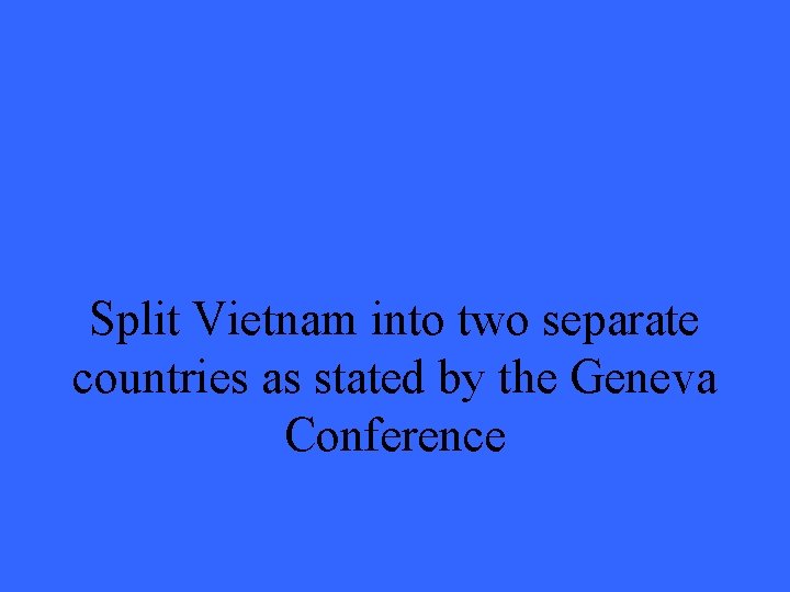 Split Vietnam into two separate countries as stated by the Geneva Conference 