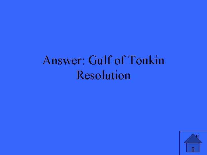Answer: Gulf of Tonkin Resolution 