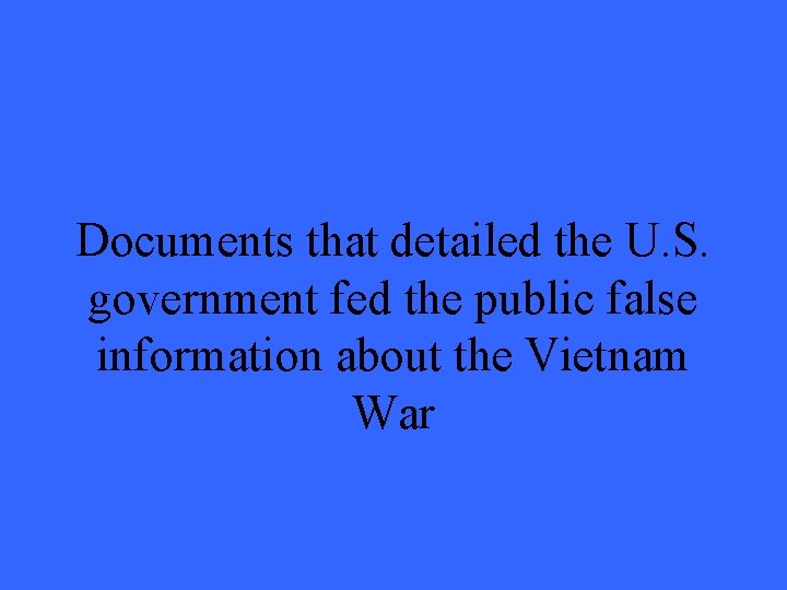 Documents that detailed the U. S. government fed the public false information about the