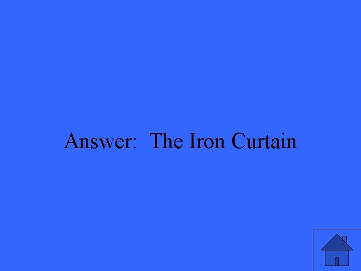 Answer: The Iron Curtain 