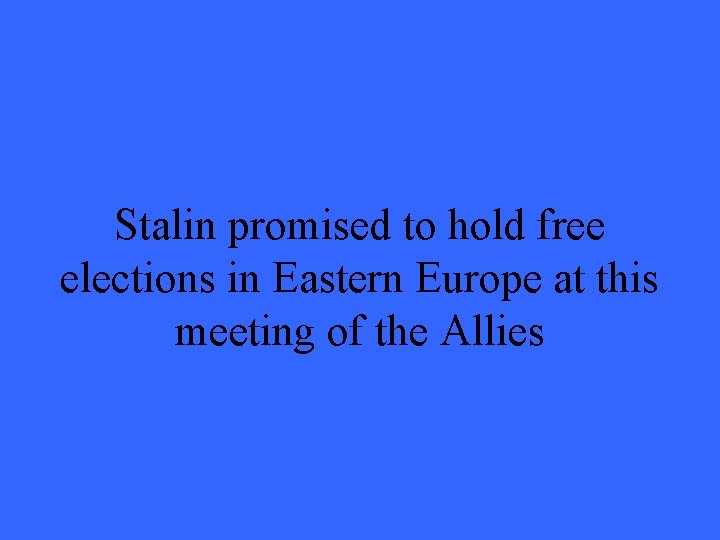 Stalin promised to hold free elections in Eastern Europe at this meeting of the