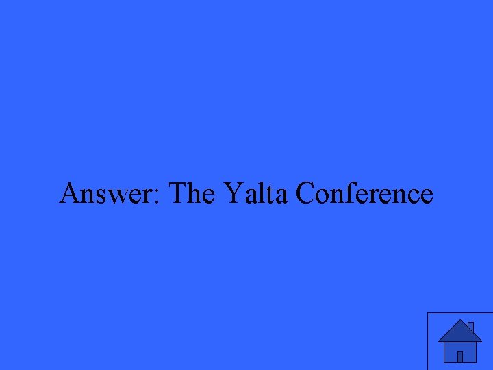 Answer: The Yalta Conference 