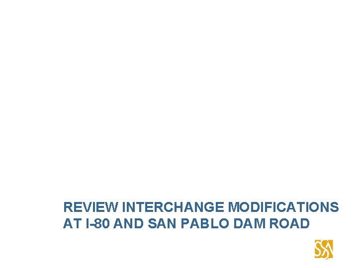 REVIEW INTERCHANGE MODIFICATIONS AT I-80 AND SAN PABLO DAM ROAD 