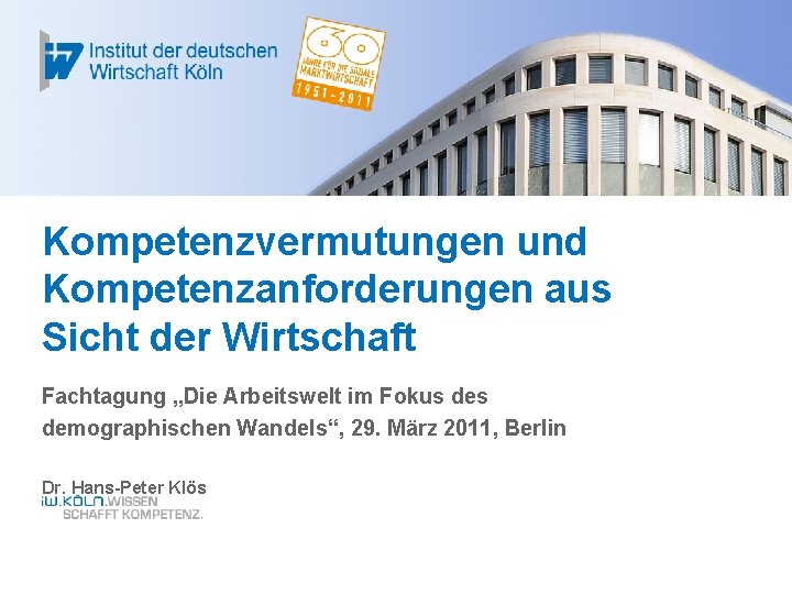 Kompetenzvermutungen und Kompetenzanforderungen aus Sicht der Wirtschaft Fachtagung „Die Arbeitswelt im Fokus demographischen Wandels“,