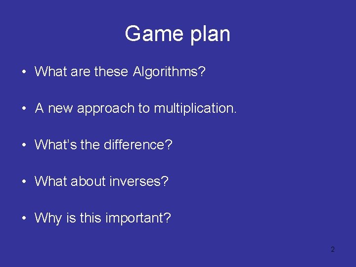 Game plan • What are these Algorithms? • A new approach to multiplication. •