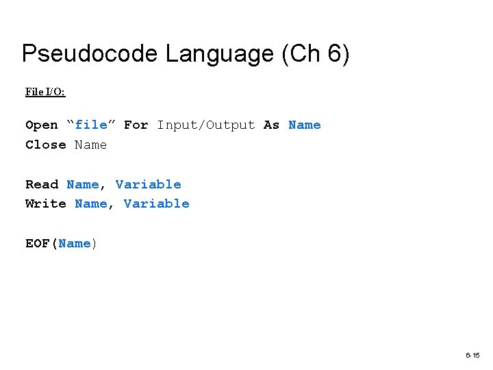 Pseudocode Language (Ch 6) File I/O: Open “file” For Input/Output As Name Close Name