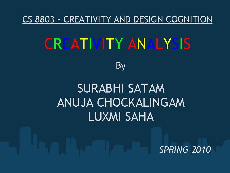 CS 8803 - CREATIVITY AND DESIGN COGNITION CREATIVITY ANALYSIS By SURABHI SATAM ANUJA CHOCKALINGAM