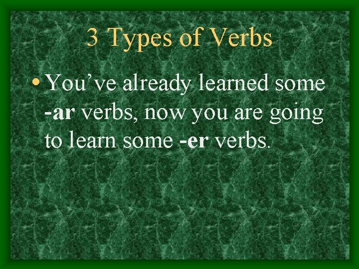3 Types of Verbs • You’ve already learned some -ar verbs, now you are