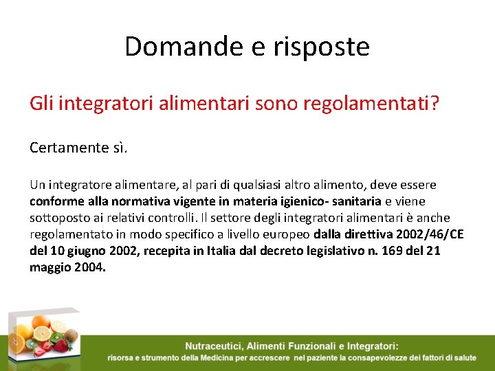 Domande e risposte Gli integratori alimentari sono regolamentati? Certamente sì. Un integratore alimentare, al