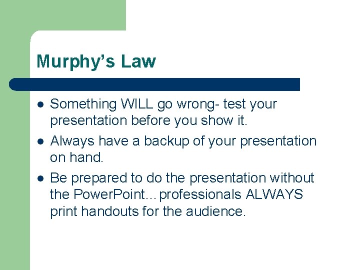 Murphy’s Law l l l Something WILL go wrong- test your presentation before you