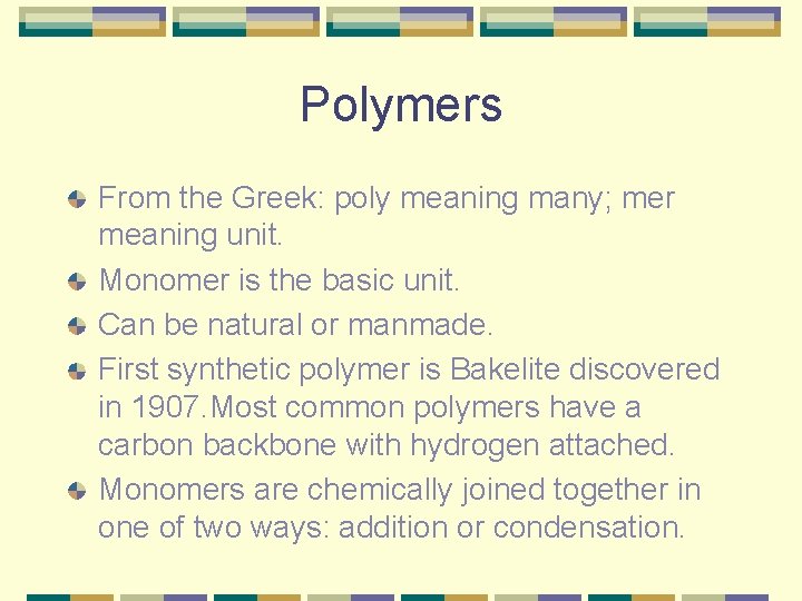 Polymers From the Greek: poly meaning many; mer meaning unit. Monomer is the basic Polymers From the Greek: poly meaning many; mer meaning unit. Monomer is the basic