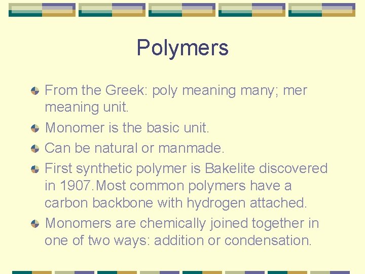 Polymers From the Greek: poly meaning many; mer meaning unit. Monomer is the basic