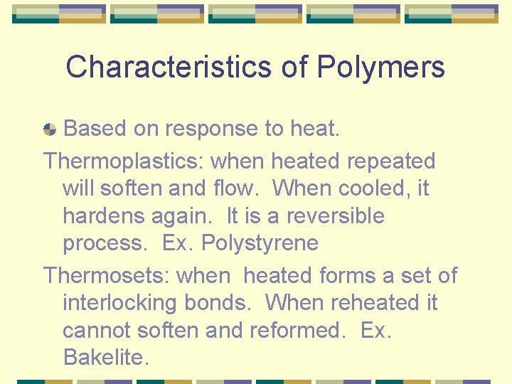Characteristics of Polymers Based on response to heat. Thermoplastics: when heated repeated will soften