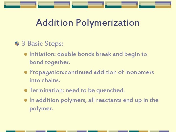 Addition Polymerization 3 Basic Steps: Initiation: double bonds break and begin to bond together.