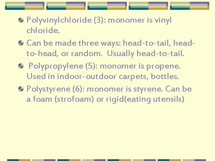 Polyvinylchloride (3): monomer is vinyl chloride. Can be made three ways: head-to-tail, headto-head, or