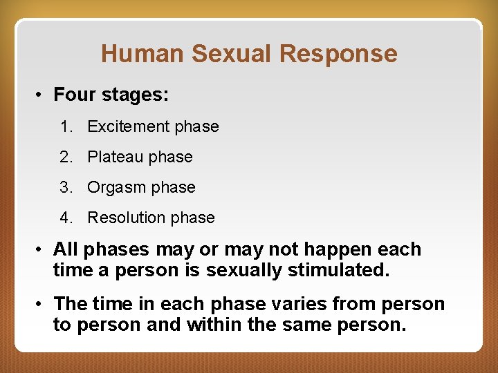 Human Sexual Response • Four stages: 1. Excitement phase 2. Plateau phase 3. Orgasm