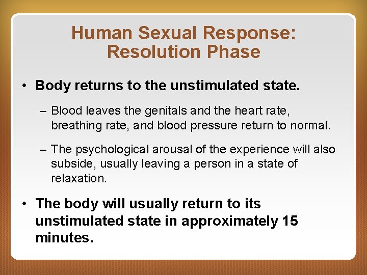 Human Sexual Response: Resolution Phase • Body returns to the unstimulated state. – Blood