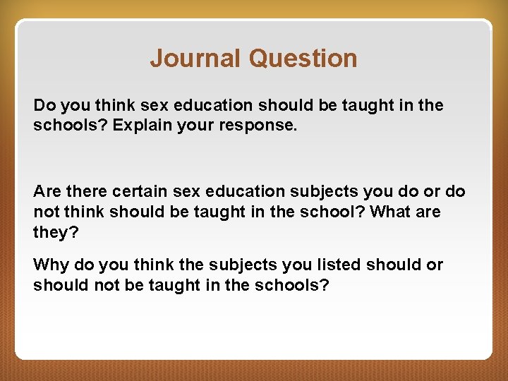 Journal Question Do you think sex education should be taught in the schools? Explain