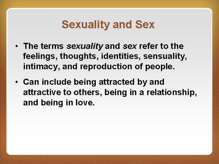 Sexuality and Sex • The terms sexuality and sex refer to the feelings, thoughts,