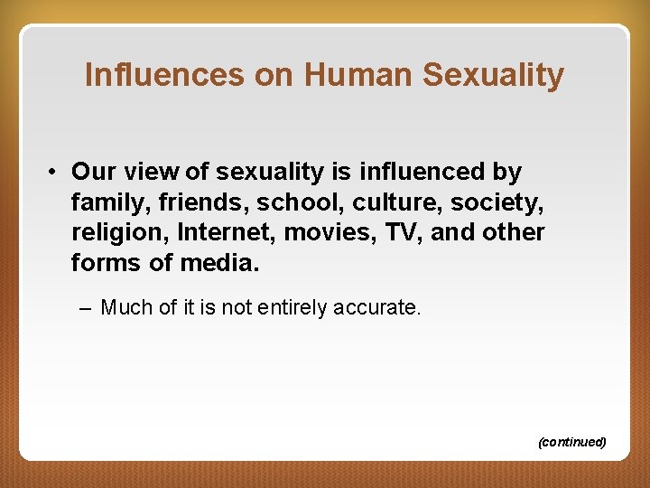 Influences on Human Sexuality • Our view of sexuality is influenced by family, friends,