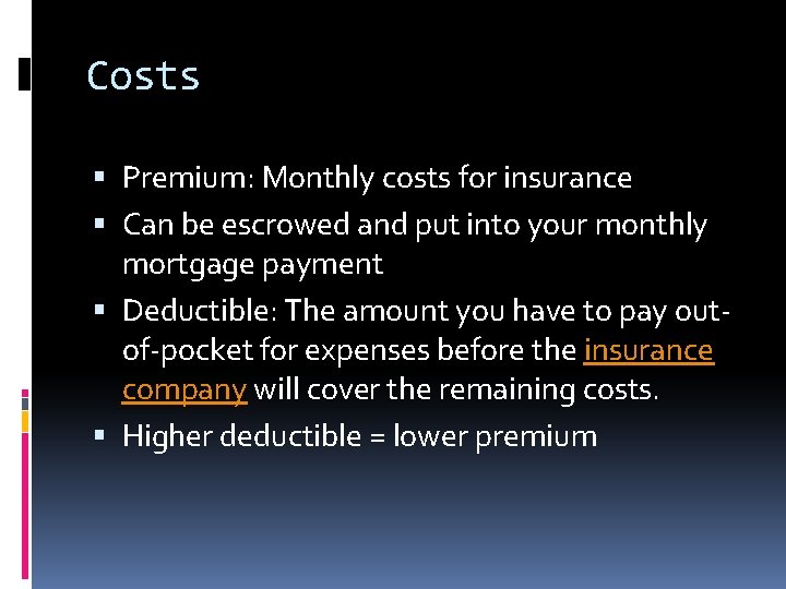 Costs Premium: Monthly costs for insurance Can be escrowed and put into your monthly