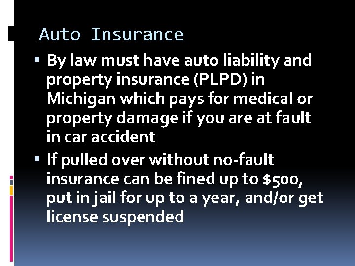 Auto Insurance By law must have auto liability and property insurance (PLPD) in Michigan