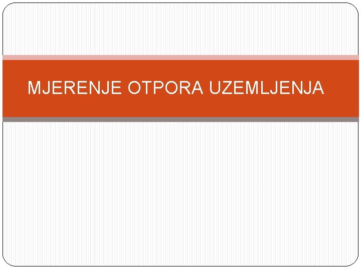 MJERENJE OTPORA UZEMLJENJA 