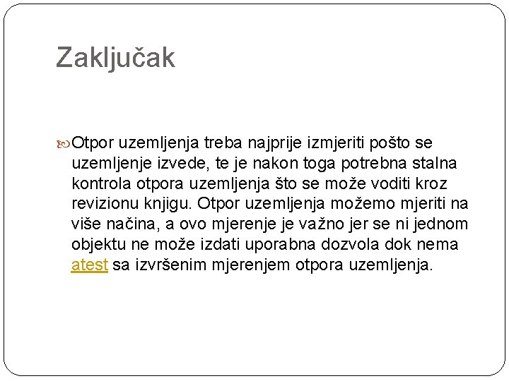 Zaključak Otpor uzemljenja treba najprije izmjeriti pošto se uzemljenje izvede, te je nakon toga