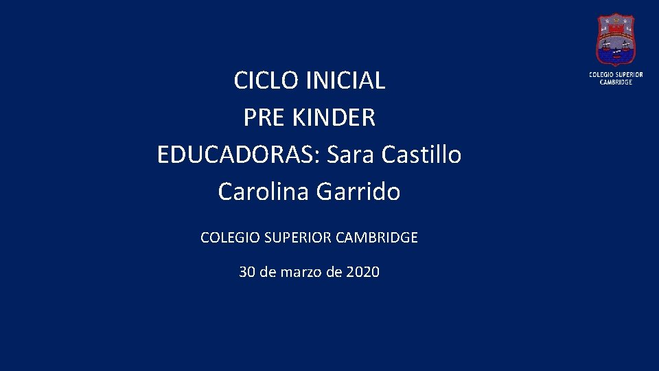 CICLO INICIAL PRE KINDER EDUCADORAS: Sara Castillo Carolina Garrido COLEGIO SUPERIOR CAMBRIDGE 30 de