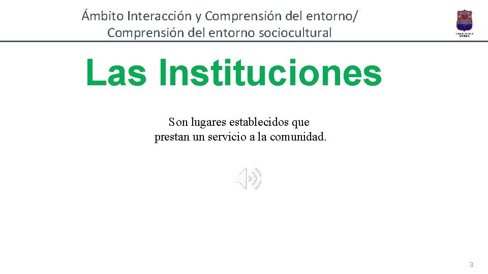 Ámbito Interacción y Comprensión del entorno/ Comprensión del entorno sociocultural Las Instituciones Son lugares