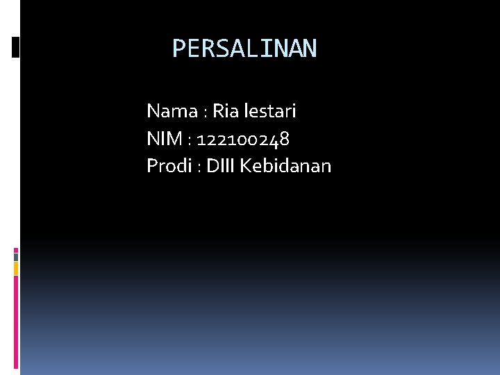 PERSALINAN Nama : Ria lestari NIM : 122100248 Prodi : DIII Kebidanan 