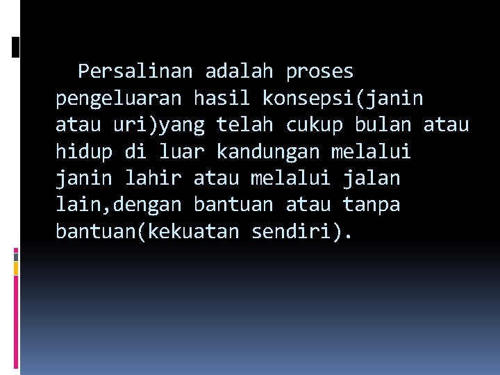 Persalinan adalah proses pengeluaran hasil konsepsi(janin atau uri)yang telah cukup bulan atau hidup di